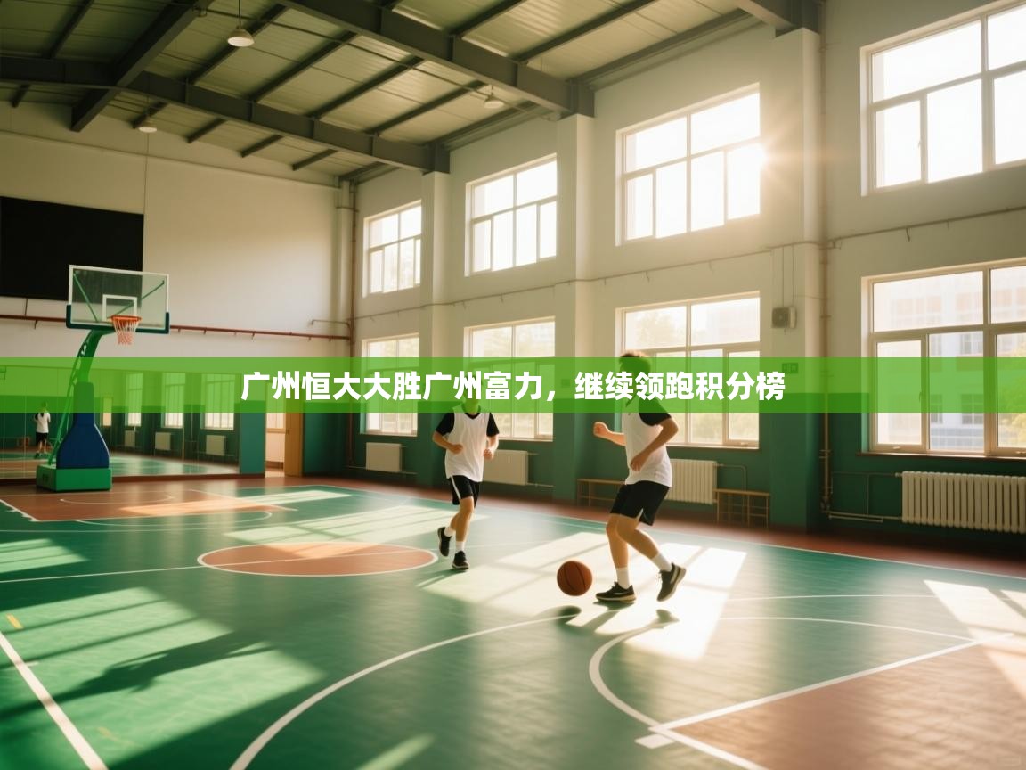 开云体育忘记密码找回-广州恒大大胜广州富力，继续领跑积分榜  第1张