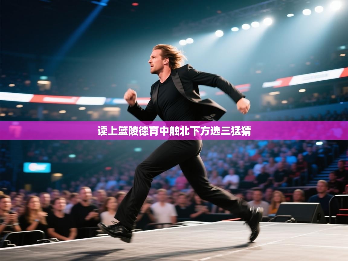 开云体育热门赛事直达-读上篮陵德育中触北下方选三猛猜  第1张