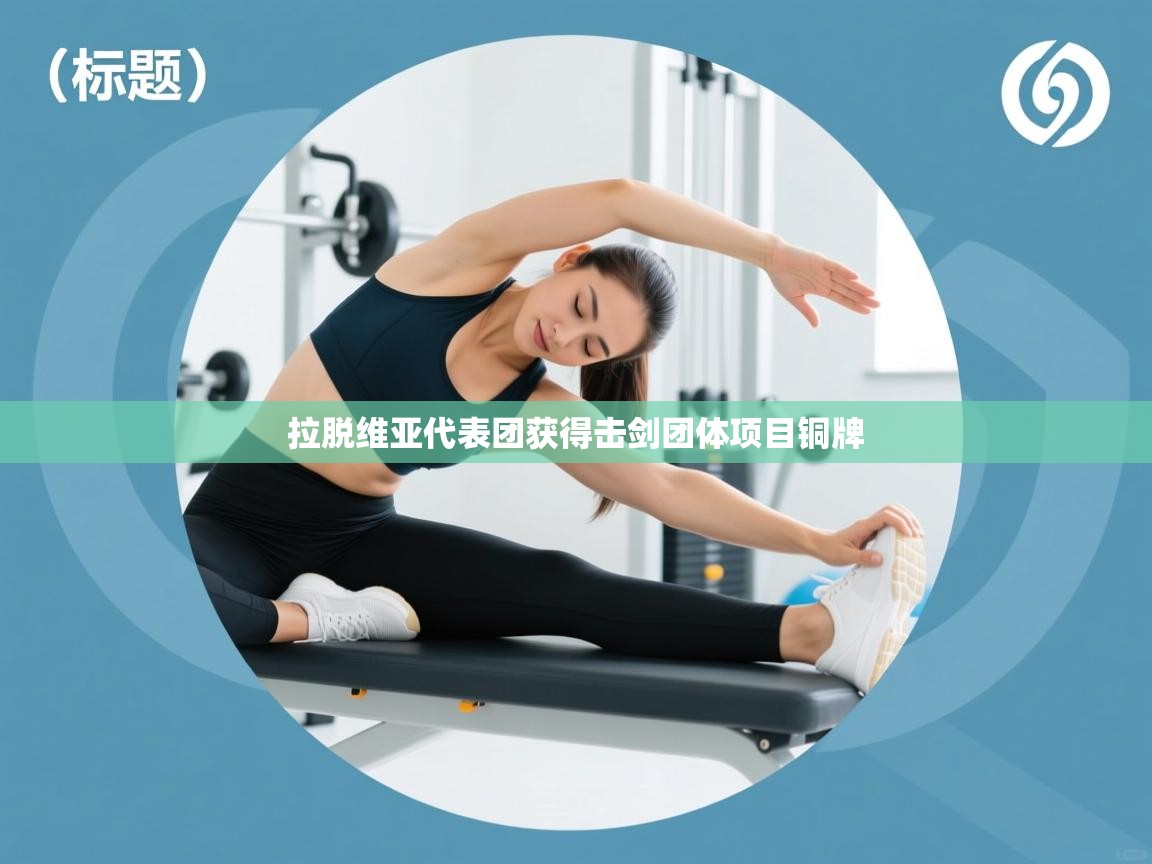 开云入口-拉脱维亚代表团获得击剑团体项目铜牌 第4张