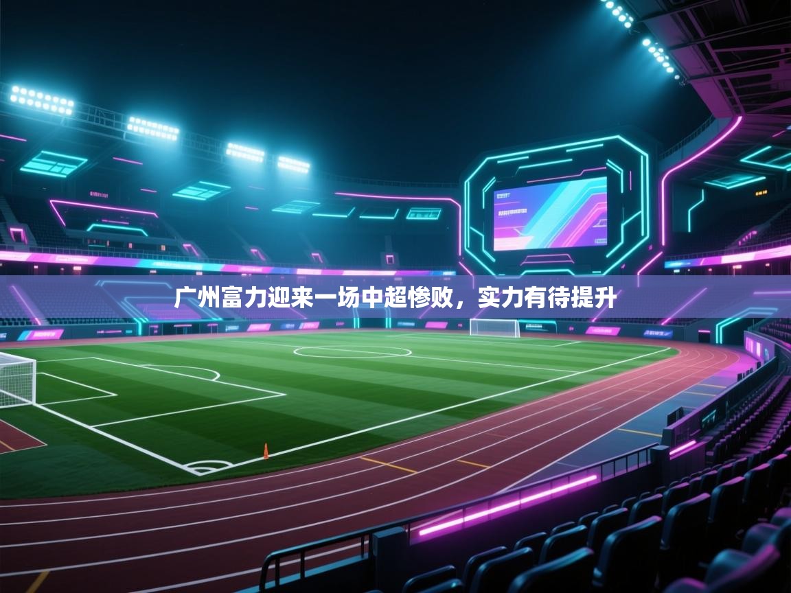 云开体育官网入口登录网页-广州富力迎来一场中超惨败,实力有待提升 第4张