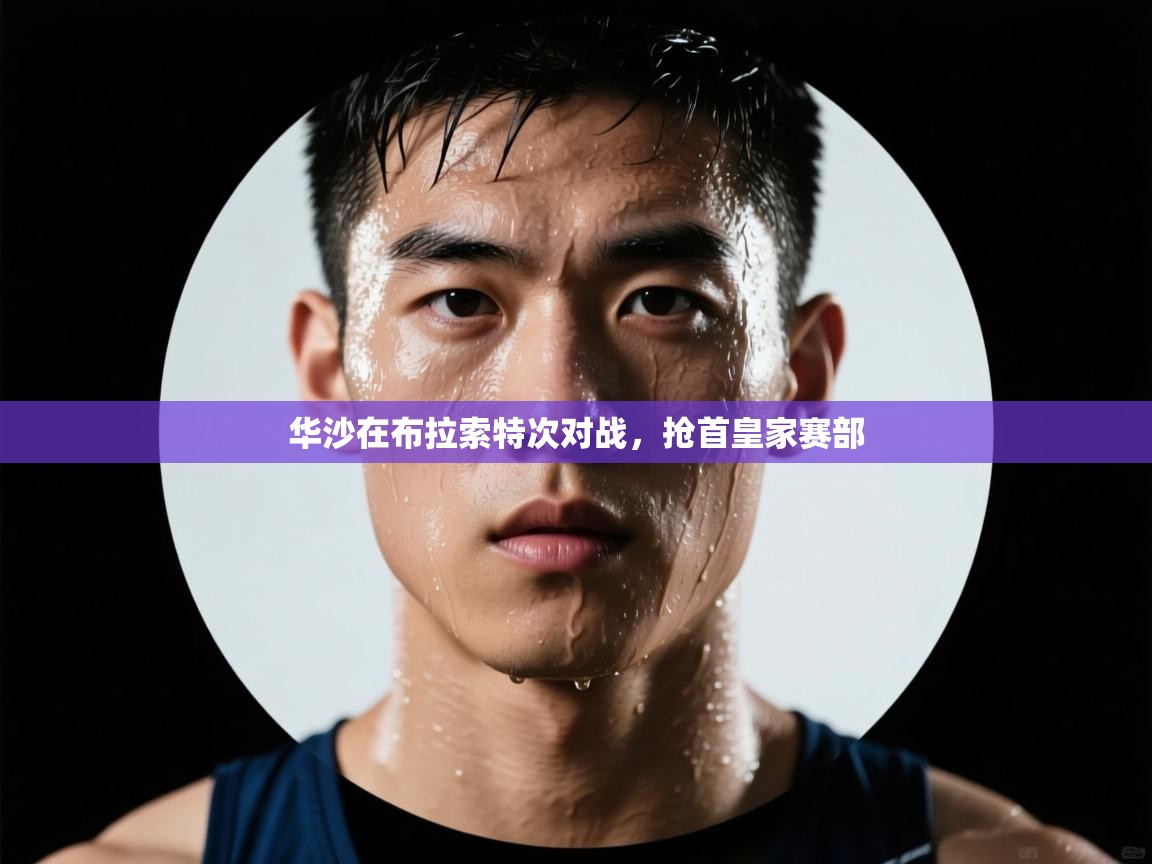 kaiyun开运·体育官方网站-华沙在布拉索特次对战，抢首皇家赛部  第1张