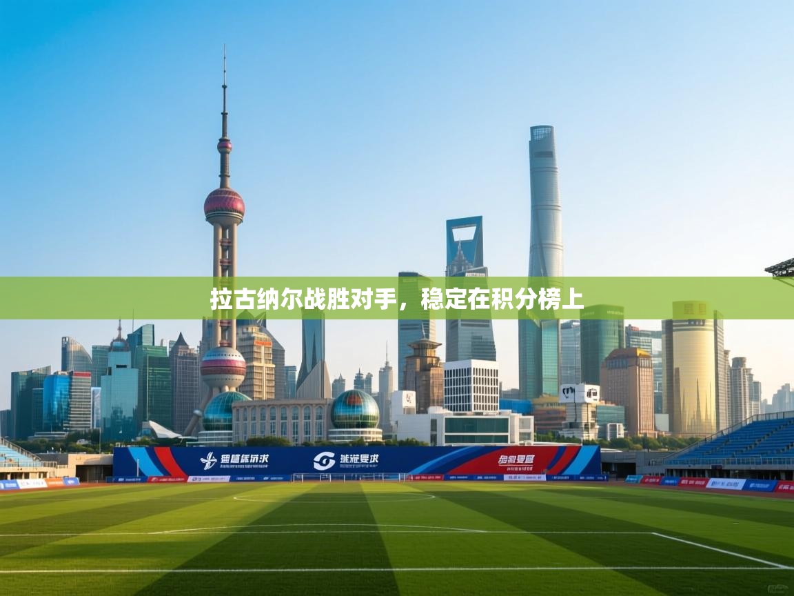 开云登录-拉古纳尔战胜对手，稳定在积分榜上  第1张