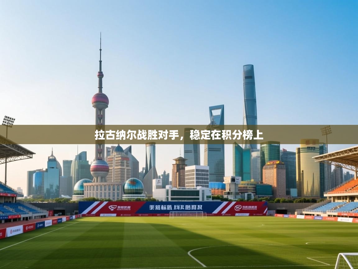 开云登录-拉古纳尔战胜对手，稳定在积分榜上  第3张