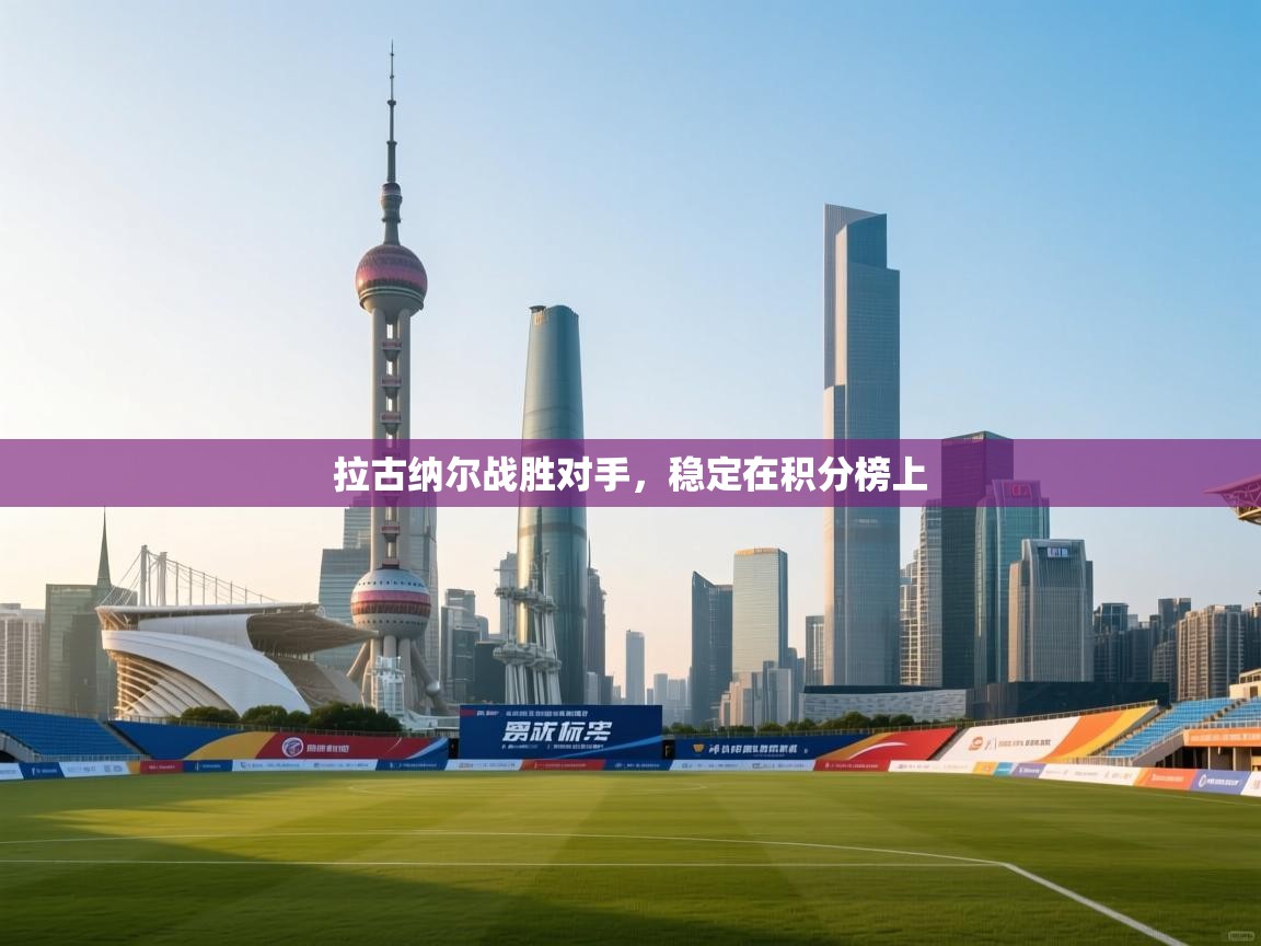 开云登录-拉古纳尔战胜对手，稳定在积分榜上  第4张