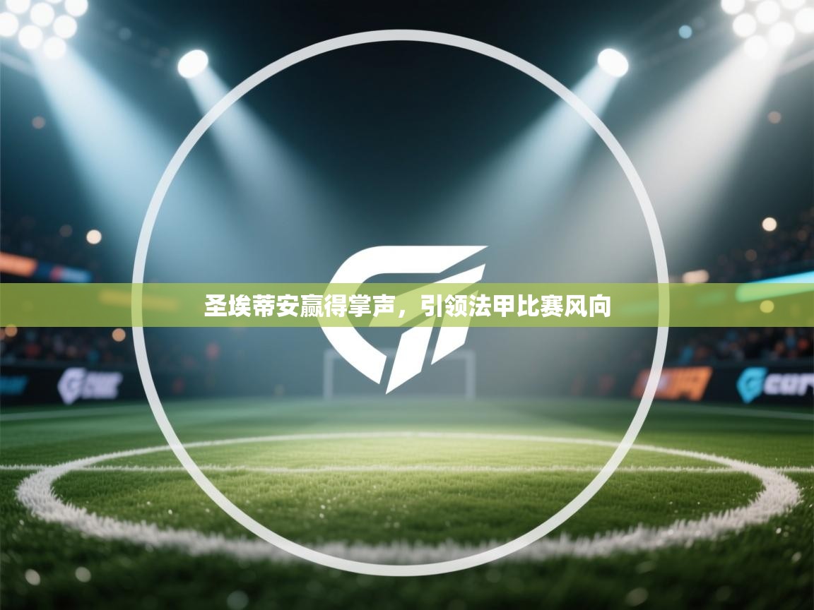 开云体育app下载-圣埃蒂安赢得掌声,引领法甲比赛风向 第3张