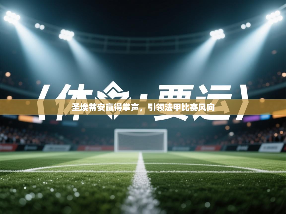 开云体育app下载-圣埃蒂安赢得掌声,引领法甲比赛风向 第4张