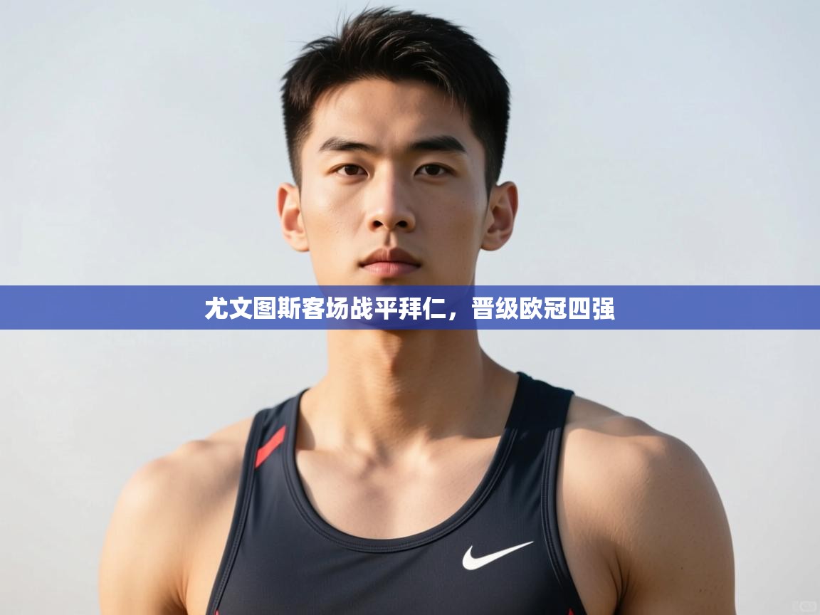 开云体育热门赛事直达-尤文图斯客场战平拜仁，晋级欧冠四强  第3张