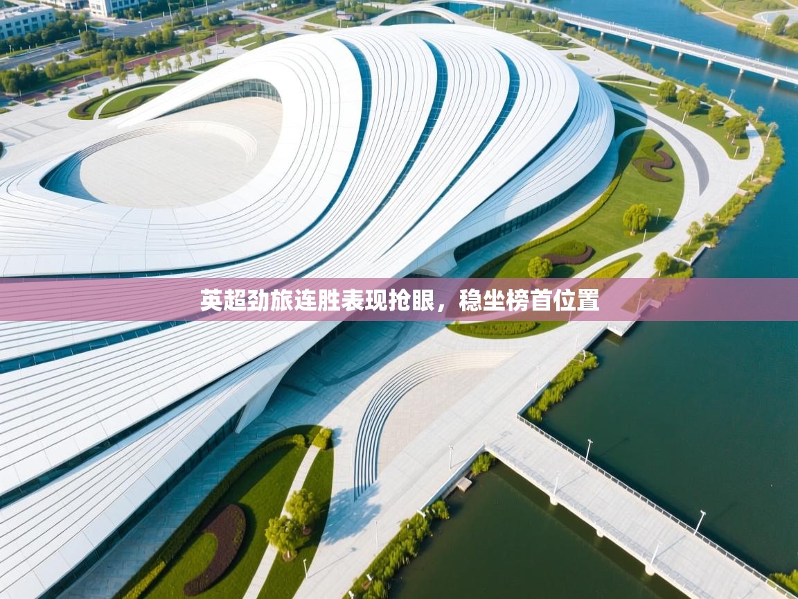 开云体育-英超劲旅连胜表现抢眼，稳坐榜首位置  第4张