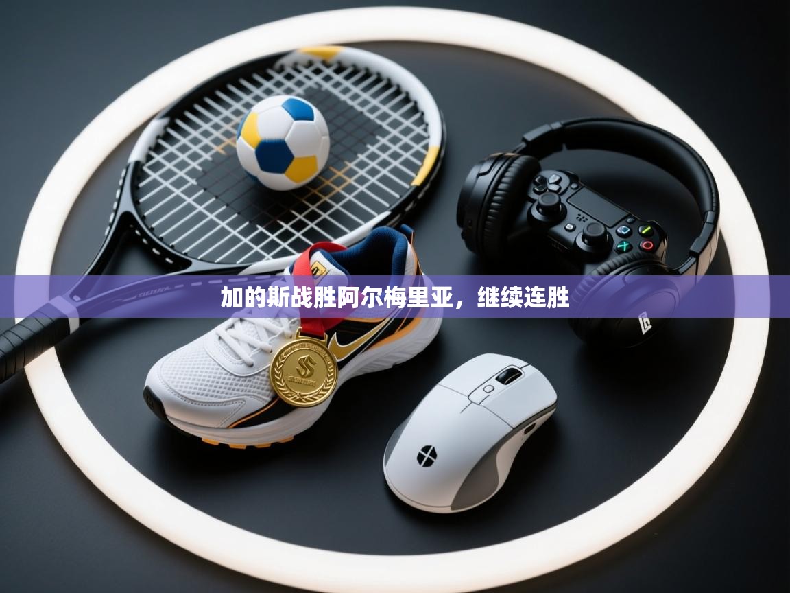 开云体育联赛专题页-加的斯战胜阿尔梅里亚,继续连胜 第1张