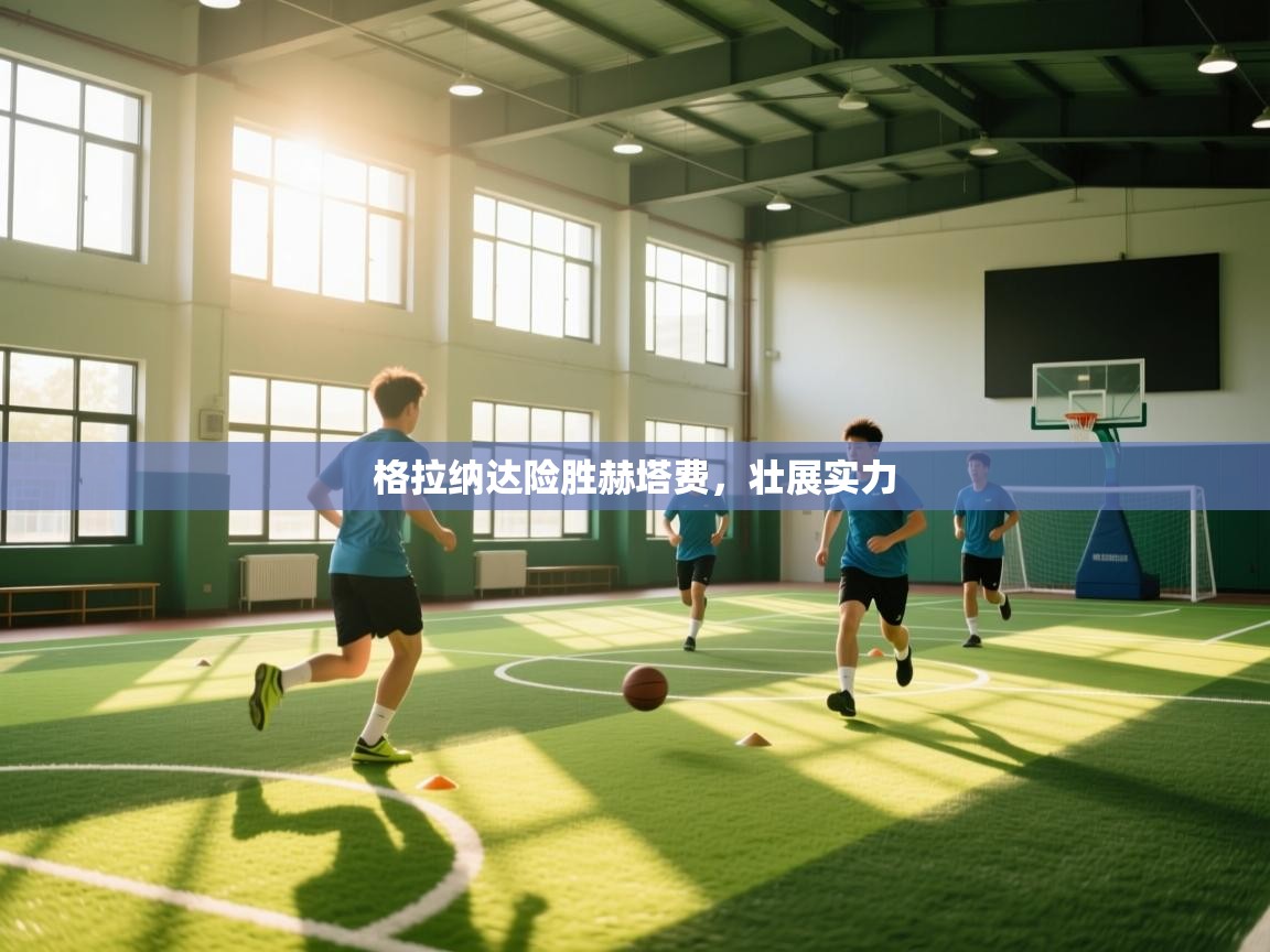 开云登录-格拉纳达险胜赫塔费，壮展实力  第1张